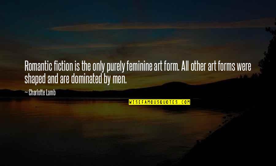 Dominated Quotes By Charlotte Lamb: Romantic fiction is the only purely feminine art Dominated Quotes By Charlotte Lamb: Romantic fiction is the only purely feminine art