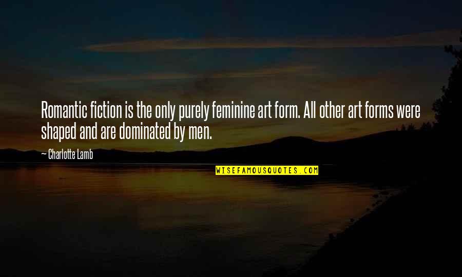 Dominated Quotes By Charlotte Lamb: Romantic fiction is the only purely feminine art