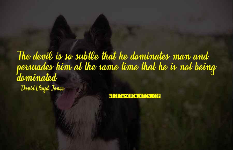 Dominated Quotes By David Lloyd-Jones: The devil is so subtle that he dominates