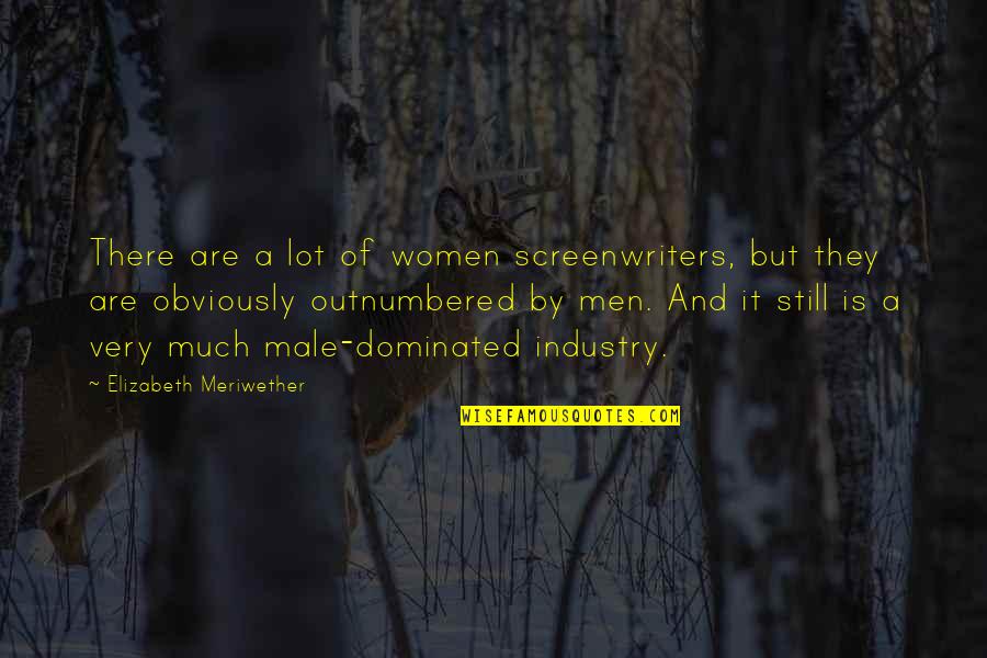 Dominated Quotes By Elizabeth Meriwether: There are a lot of women screenwriters, but Dominated Quotes By Elizabeth Meriwether: There are a lot of women screenwriters, but