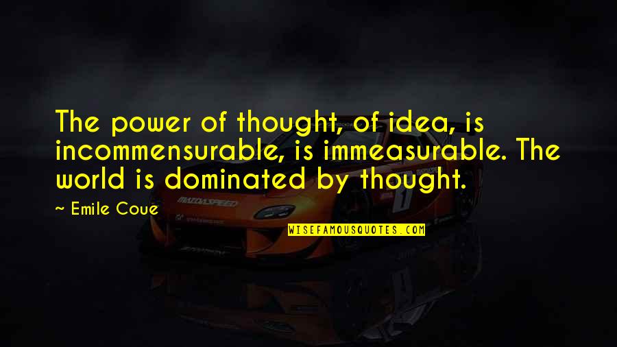 Dominated Quotes By Emile Coue: The power of thought, of idea, is incommensurable,