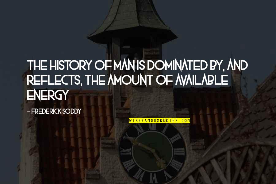 Dominated Quotes By Frederick Soddy: The history of man is dominated by, and
