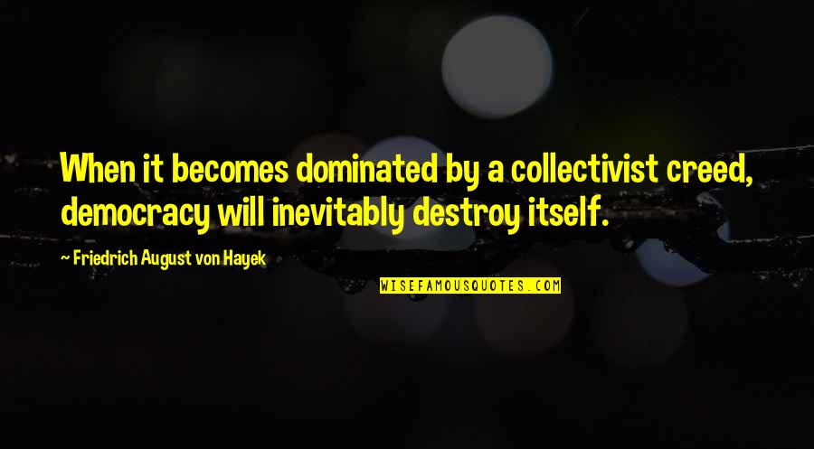 Dominated Quotes By Friedrich August Von Hayek: When it becomes dominated by a collectivist creed, Dominated Quotes By Friedrich August Von Hayek: When it becomes dominated by a collectivist creed,