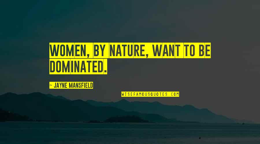 Dominated Quotes By Jayne Mansfield: Women, by nature, want to be dominated. Dominated Quotes By Jayne Mansfield: Women, by nature, want to be dominated.