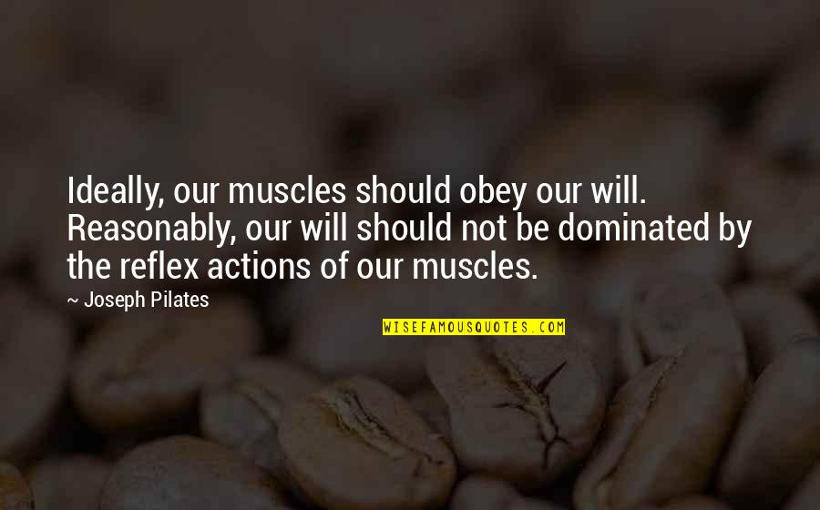 Dominated Quotes By Joseph Pilates: Ideally, our muscles should obey our will. Reasonably,