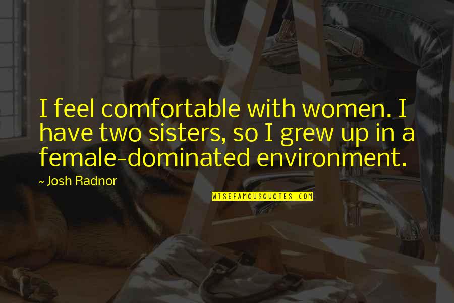 Dominated Quotes By Josh Radnor: I feel comfortable with women. I have two