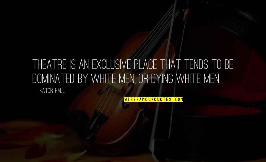 Dominated Quotes By Katori Hall: Theatre is an exclusive place that tends to Dominated Quotes By Katori Hall: Theatre is an exclusive place that tends to