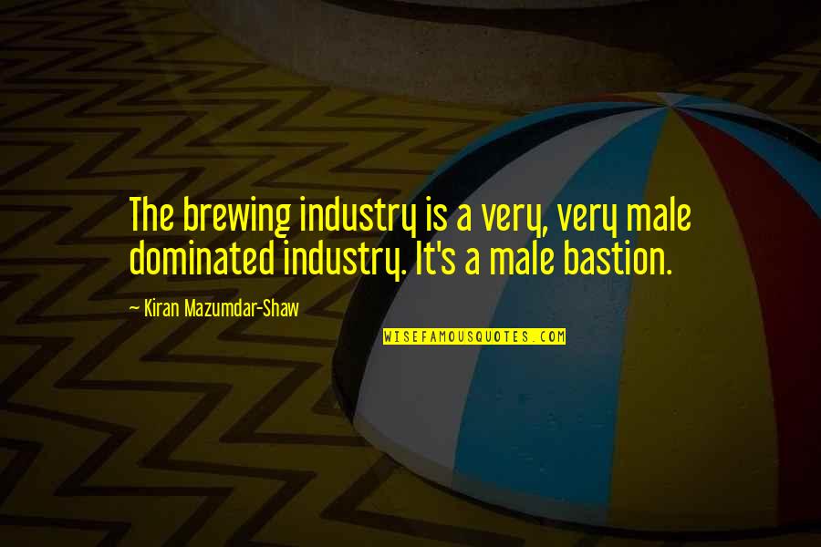 Dominated Quotes By Kiran Mazumdar-Shaw: The brewing industry is a very, very male Dominated Quotes By Kiran Mazumdar-Shaw: The brewing industry is a very, very male