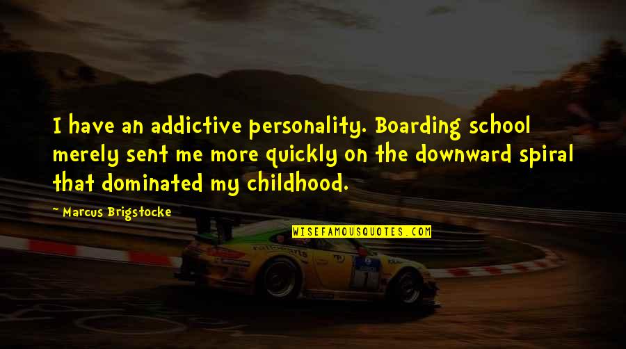Dominated Quotes By Marcus Brigstocke: I have an addictive personality. Boarding school merely