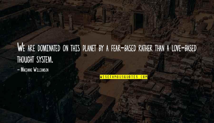 Dominated Quotes By Marianne Williamson: We are dominated on this planet by a Dominated Quotes By Marianne Williamson: We are dominated on this planet by a