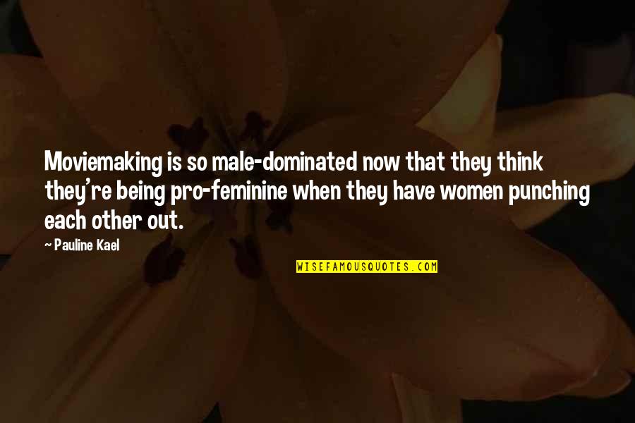 Dominated Quotes By Pauline Kael: Moviemaking is so male-dominated now that they think Dominated Quotes By Pauline Kael: Moviemaking is so male-dominated now that they think