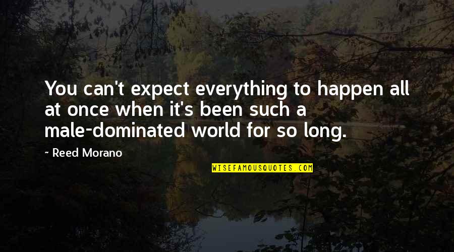 Dominated Quotes By Reed Morano: You can't expect everything to happen all at Dominated Quotes By Reed Morano: You can't expect everything to happen all at