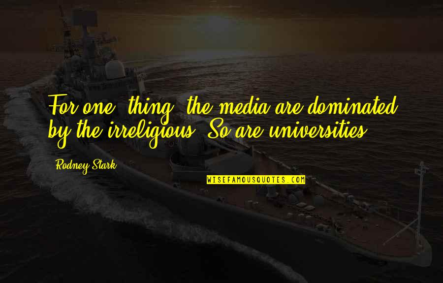 Dominated Quotes By Rodney Stark: For one, thing, the media are dominated by