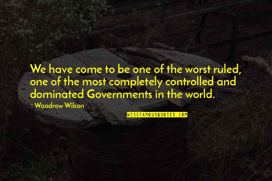 Dominated Quotes By Woodrow Wilson: We have come to be one of the Dominated Quotes By Woodrow Wilson: We have come to be one of the