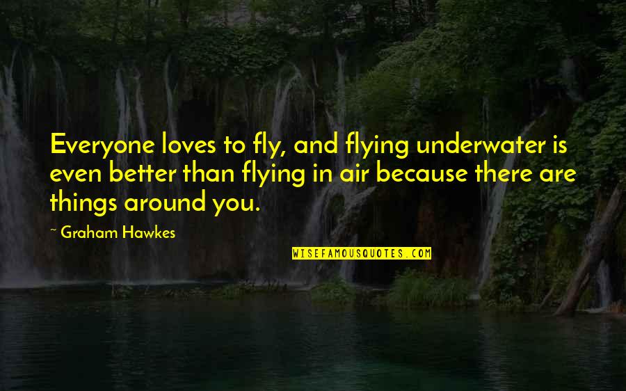 Dominates Synonyms Quotes By Graham Hawkes: Everyone loves to fly, and flying underwater is