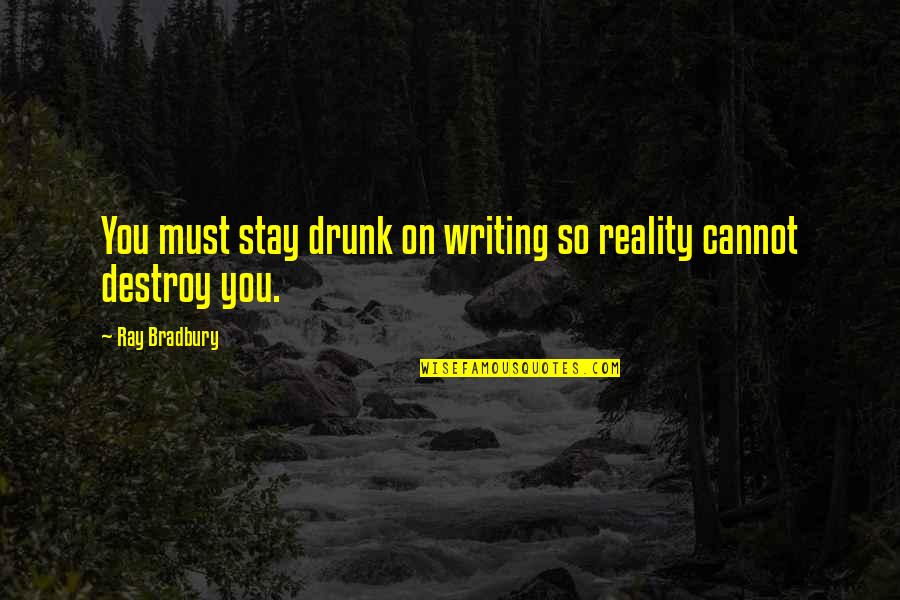 Dominates Synonyms Quotes By Ray Bradbury: You must stay drunk on writing so reality