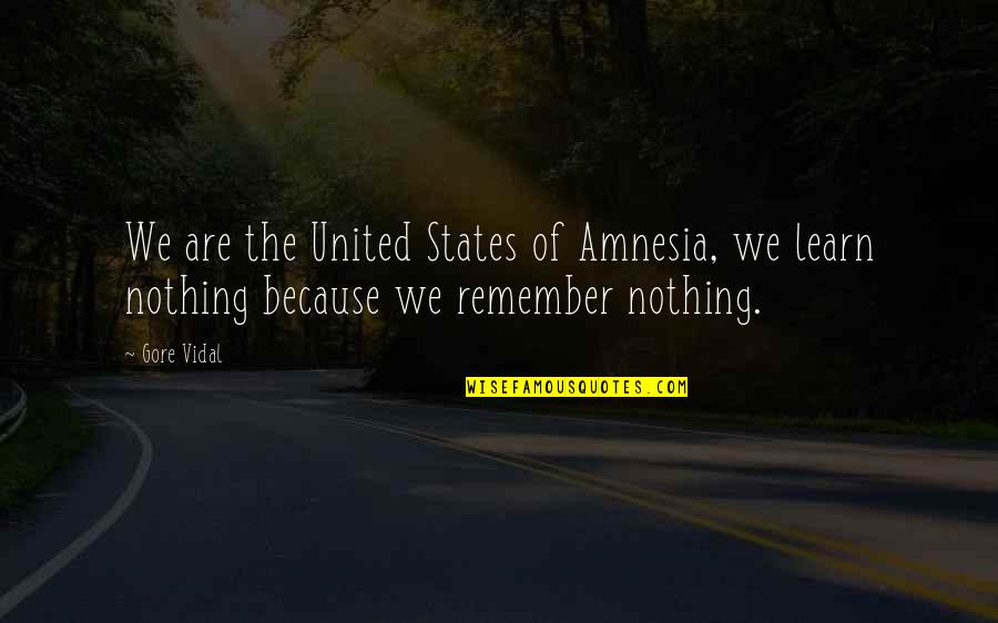 Dominates Western Quotes By Gore Vidal: We are the United States of Amnesia, we