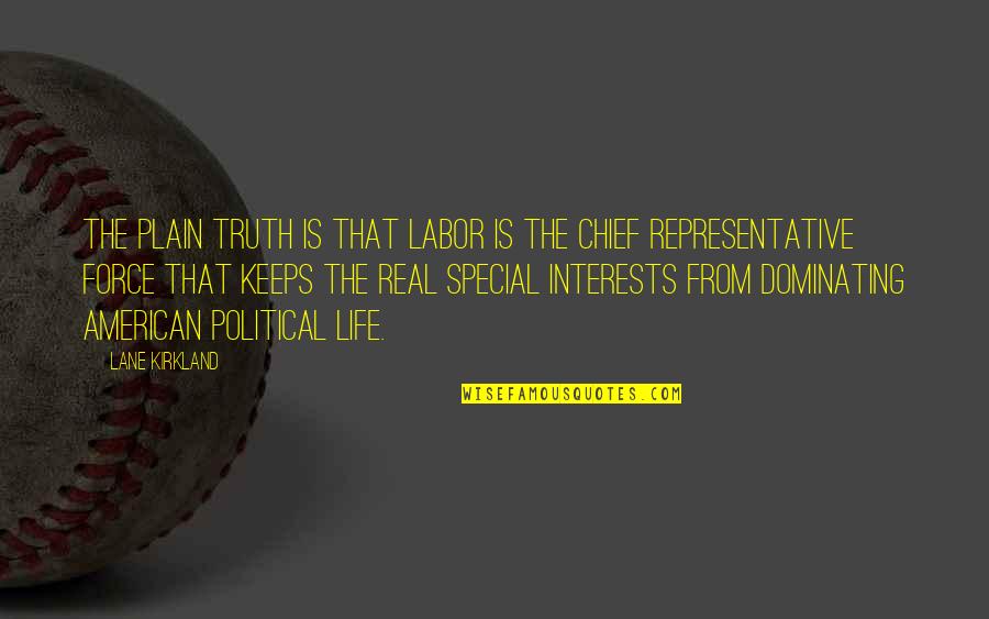 Dominating Life Quotes By Lane Kirkland: The plain truth is that labor is the