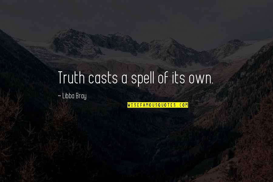 Dominating Quotes And Quotes By Libba Bray: Truth casts a spell of its own.