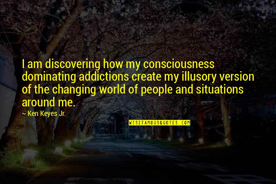 Dominating The World Quotes By Ken Keyes Jr.: I am discovering how my consciousness dominating addictions