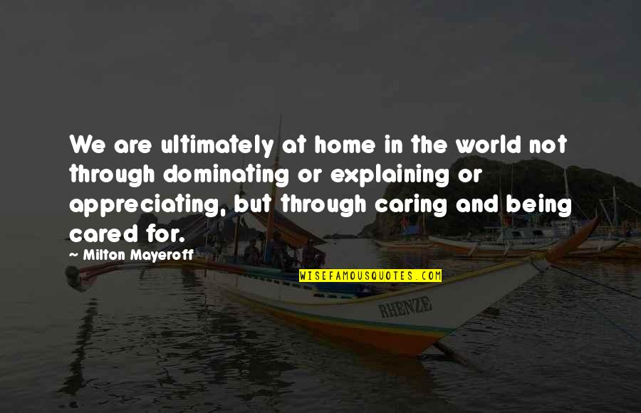 Dominating The World Quotes By Milton Mayeroff: We are ultimately at home in the world