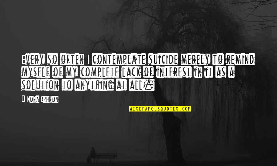 Dominationist Quotes By Nora Ephron: Every so often I contemplate suicide merely to Dominationist Quotes By Nora Ephron: Every so often I contemplate suicide merely to
