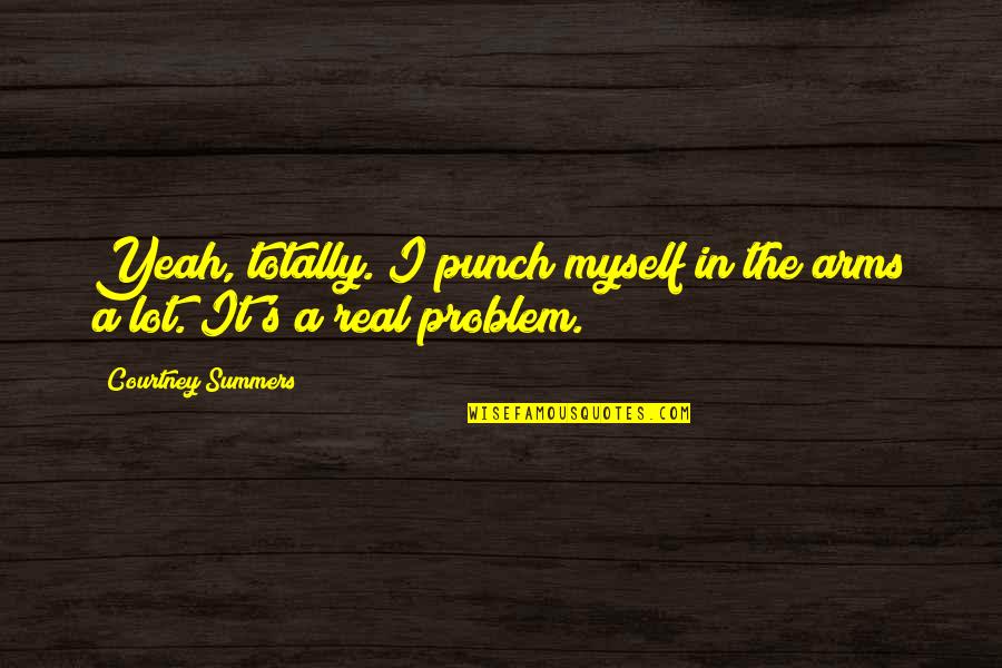 Dominations Download Quotes By Courtney Summers: Yeah, totally. I punch myself in the arms Dominations Download Quotes By Courtney Summers: Yeah, totally. I punch myself in the arms