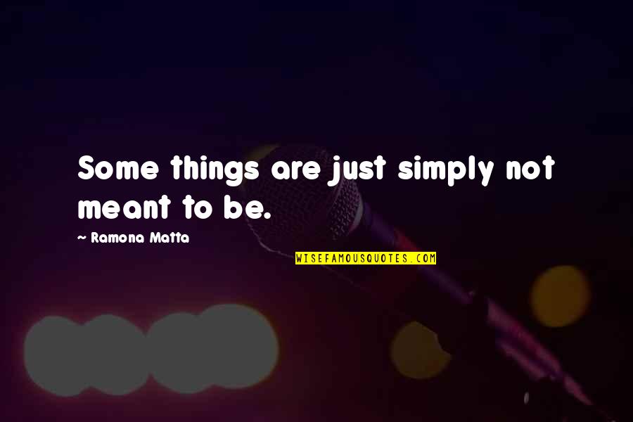 Dominatricks Quotes By Ramona Matta: Some things are just simply not meant to