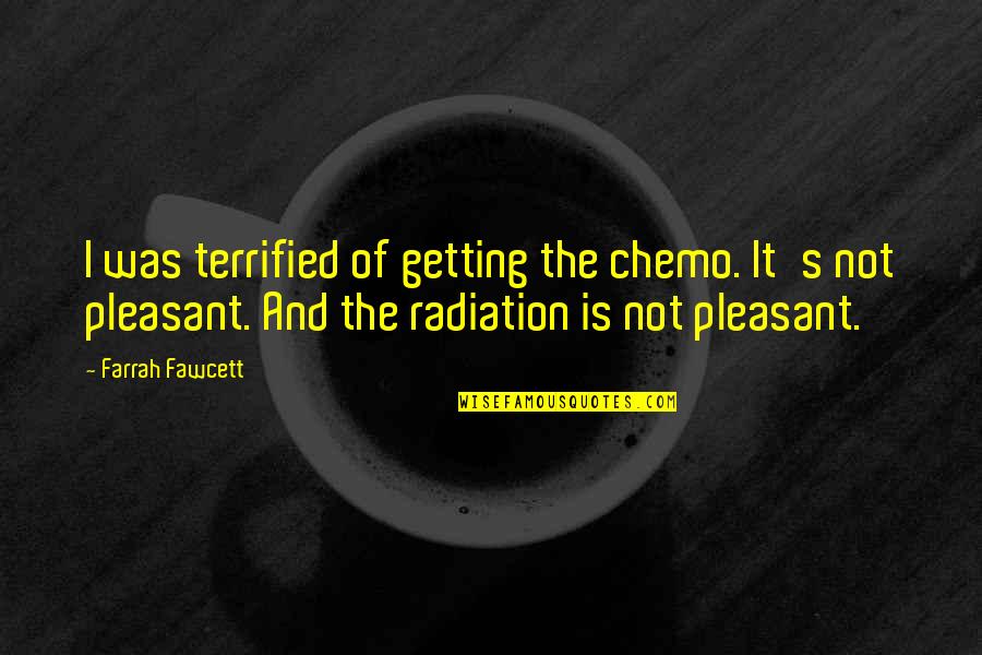 Dominatur Quotes By Farrah Fawcett: I was terrified of getting the chemo. It's Dominatur Quotes By Farrah Fawcett: I was terrified of getting the chemo. It's