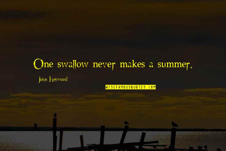 Dominatur Quotes By John Heywood: One swallow never makes a summer. Dominatur Quotes By John Heywood: One swallow never makes a summer.