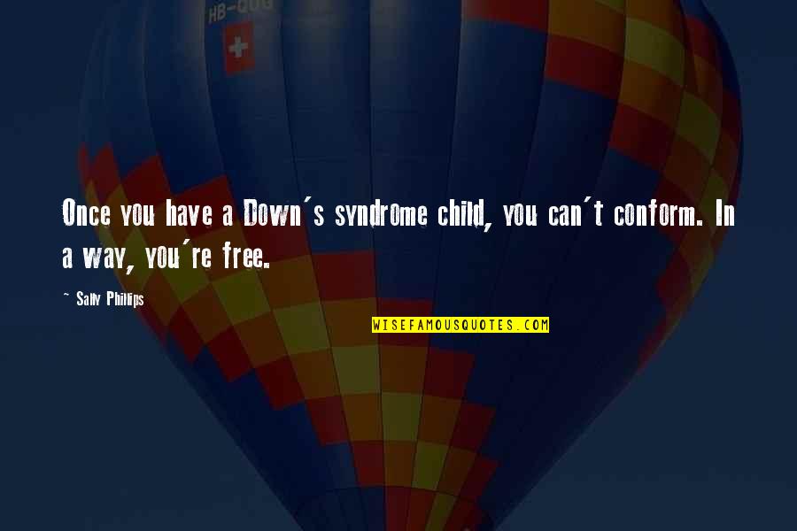 Dominatur Quotes By Sally Phillips: Once you have a Down's syndrome child, you