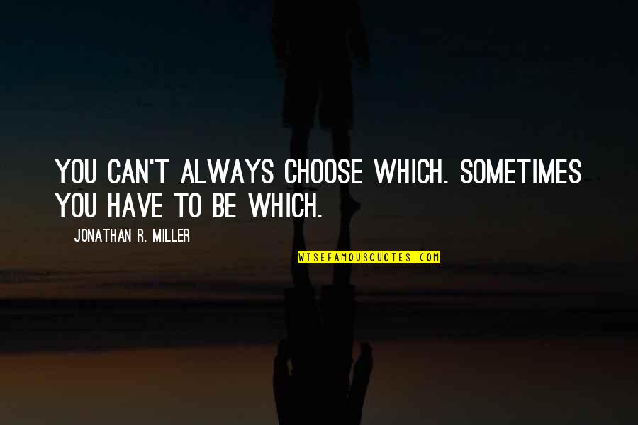 Dominczyk Sisters Dagmara And Marika Quotes By Jonathan R. Miller: You can't always choose which. Sometimes you have Dominczyk Sisters Dagmara And Marika Quotes By Jonathan R. Miller: You can't always choose which. Sometimes you have