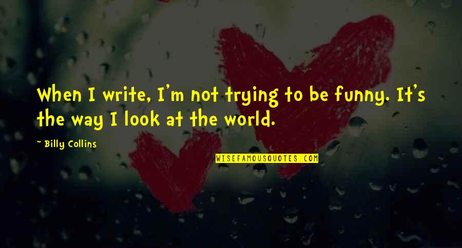 Domine Deus Quotes By Billy Collins: When I write, I'm not trying to be