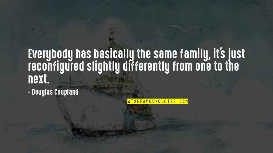Domineek Evans Quotes By Douglas Coupland: Everybody has basically the same family, it's just Domineek Evans Quotes By Douglas Coupland: Everybody has basically the same family, it's just