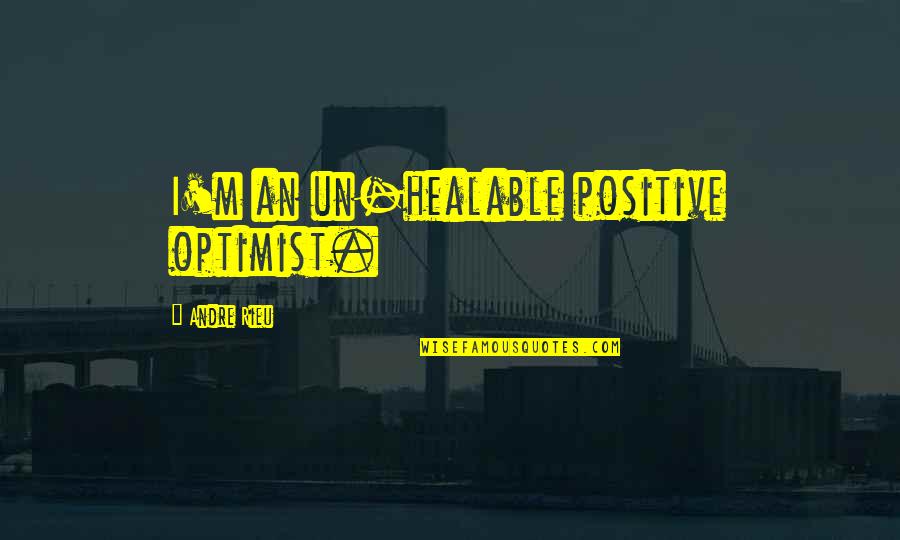 Domineek Sharp Quotes By Andre Rieu: I'm an un-healable positive optimist.