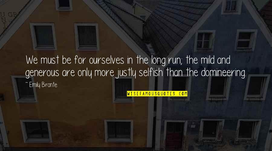 Domineering Quotes By Emily Bronte: We must be for ourselves in the long