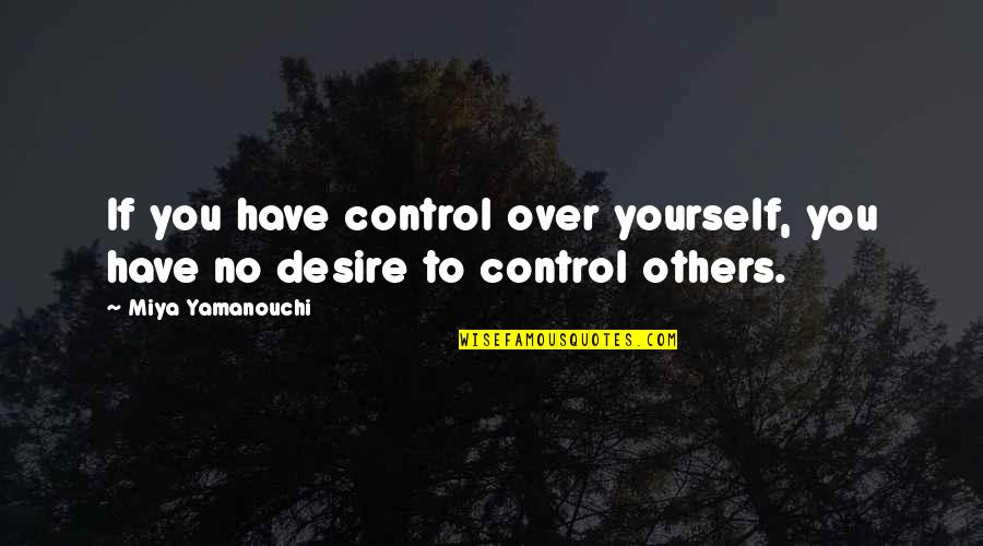 Domineering Quotes By Miya Yamanouchi: If you have control over yourself, you have Domineering Quotes By Miya Yamanouchi: If you have control over yourself, you have