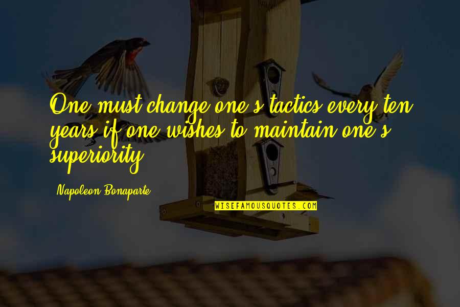 Domineering Quotes By Napoleon Bonaparte: One must change one's tactics every ten years Domineering Quotes By Napoleon Bonaparte: One must change one's tactics every ten years