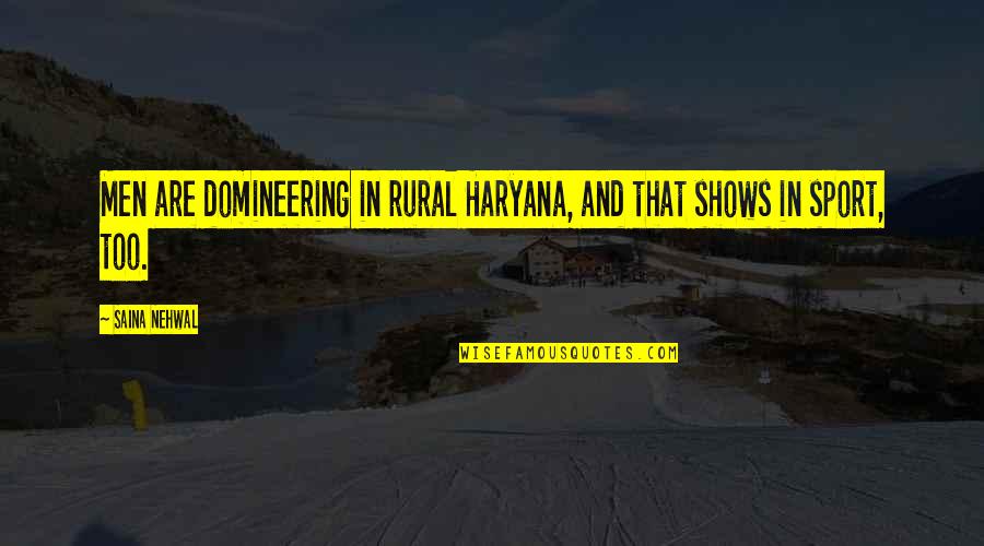 Domineering Quotes By Saina Nehwal: Men are domineering in rural Haryana, and that