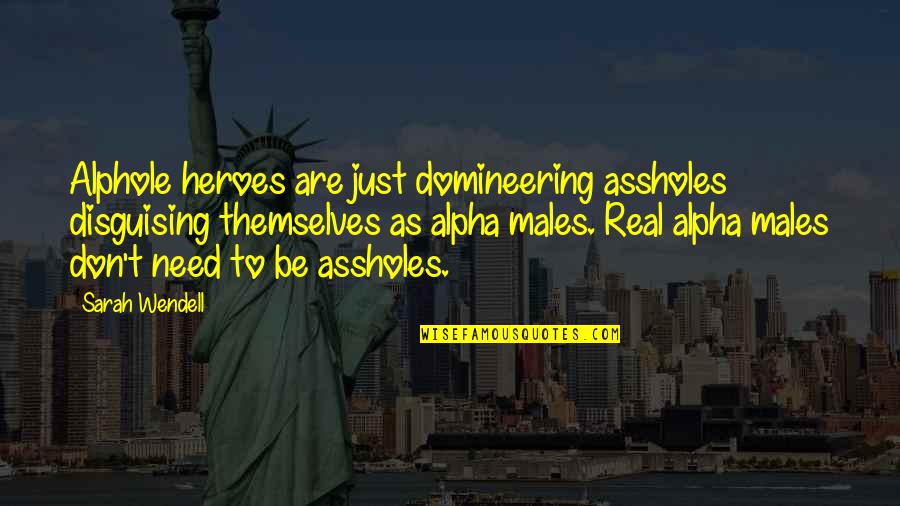 Domineering Quotes By Sarah Wendell: Alphole heroes are just domineering assholes disguising themselves Domineering Quotes By Sarah Wendell: Alphole heroes are just domineering assholes disguising themselves