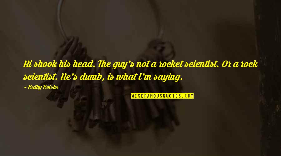 Dominer Chickens Quotes By Kathy Reichs: Hi shook his head. The guy's not a Dominer Chickens Quotes By Kathy Reichs: Hi shook his head. The guy's not a