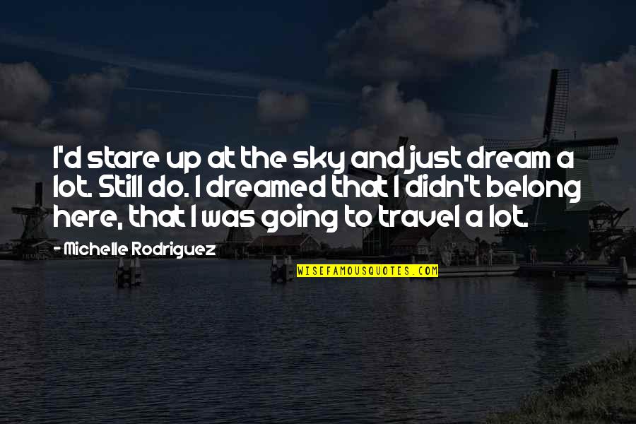 Dominer Chickens Quotes By Michelle Rodriguez: I'd stare up at the sky and just Dominer Chickens Quotes By Michelle Rodriguez: I'd stare up at the sky and just