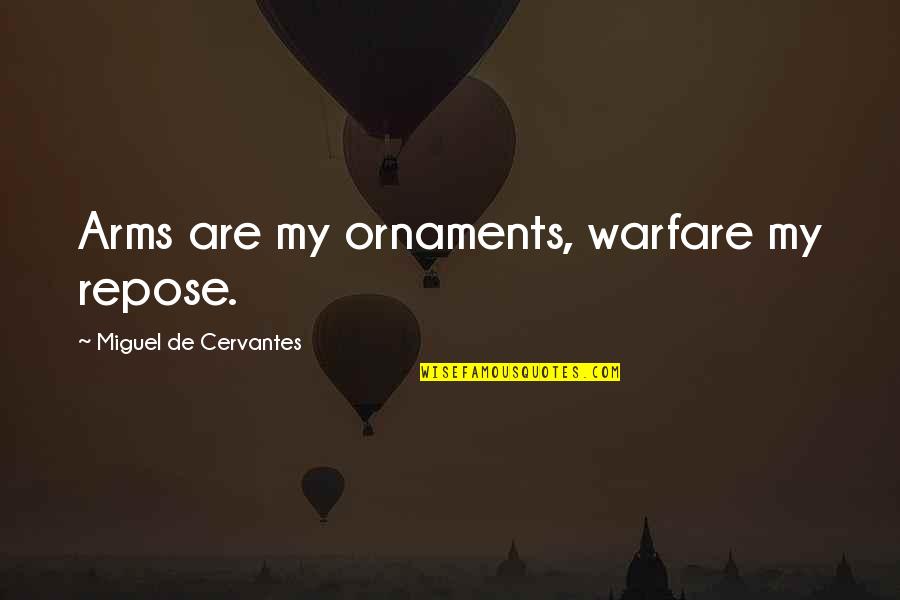 Dominer Chickens Quotes By Miguel De Cervantes: Arms are my ornaments, warfare my repose.