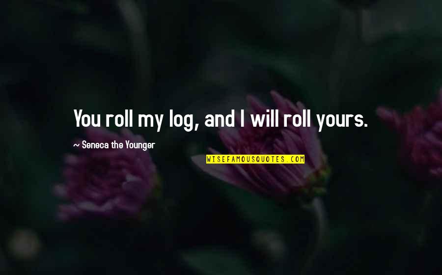 Dominer Chickens Quotes By Seneca The Younger: You roll my log, and I will roll