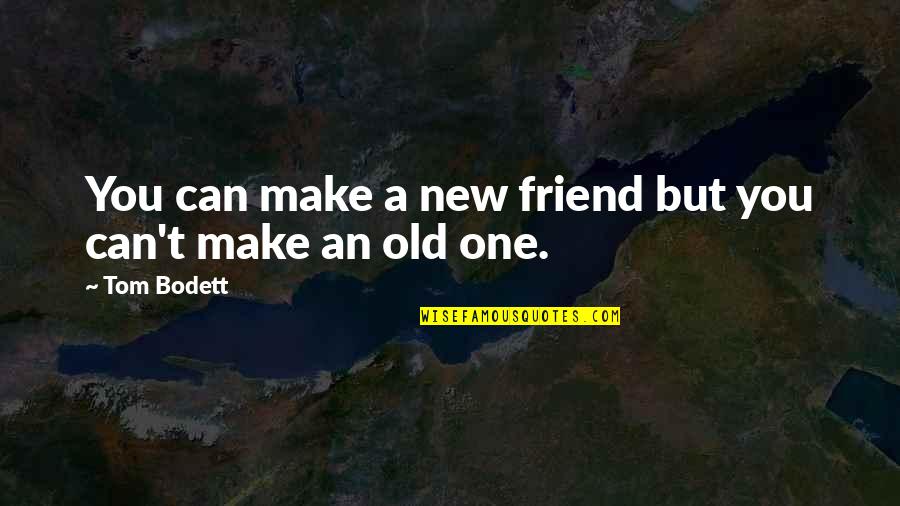 Dominer Les Quotes By Tom Bodett: You can make a new friend but you