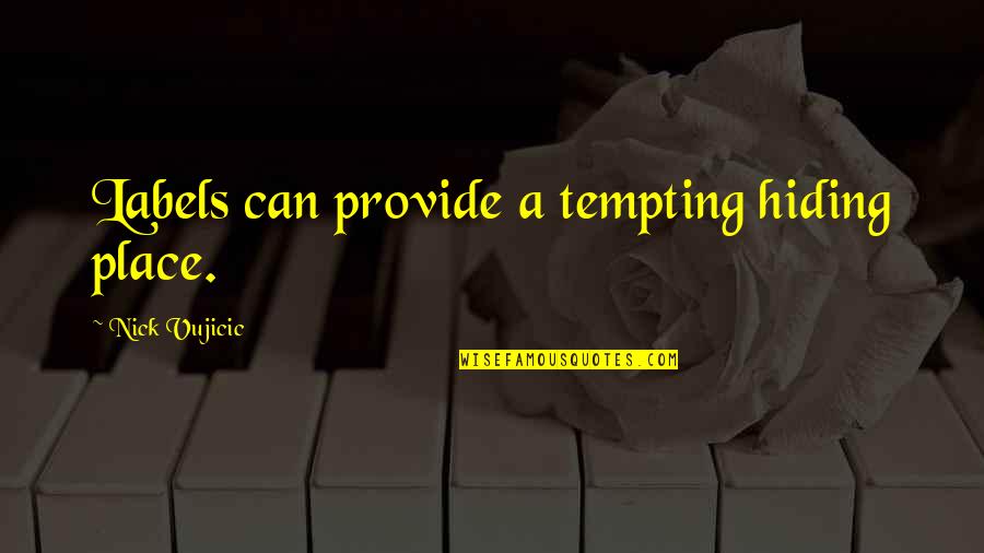 Domingas College Quotes By Nick Vujicic: Labels can provide a tempting hiding place. Domingas College Quotes By Nick Vujicic: Labels can provide a tempting hiding place.