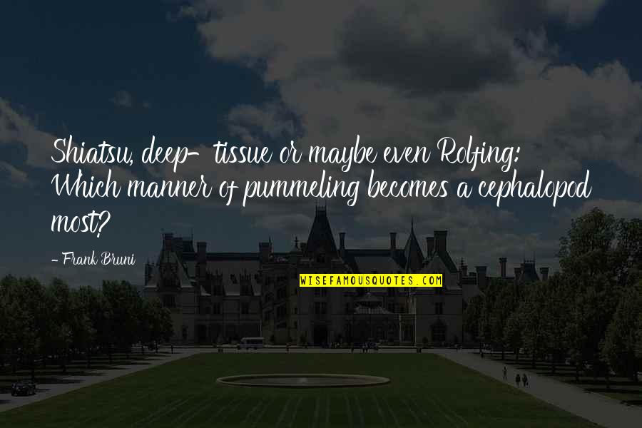 Domingo De Resurreccion Quotes By Frank Bruni: Shiatsu, deep-tissue or maybe even Rolfing: Which manner