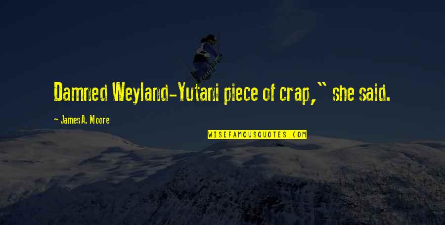 Domingo De Resurreccion Quotes By James A. Moore: Damned Weyland-Yutani piece of crap," she said. Domingo De Resurreccion Quotes By James A. Moore: Damned Weyland-Yutani piece of crap," she said.