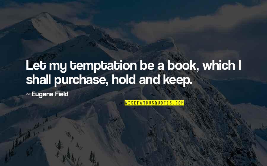 Domingo Espetacular Quotes By Eugene Field: Let my temptation be a book, which I