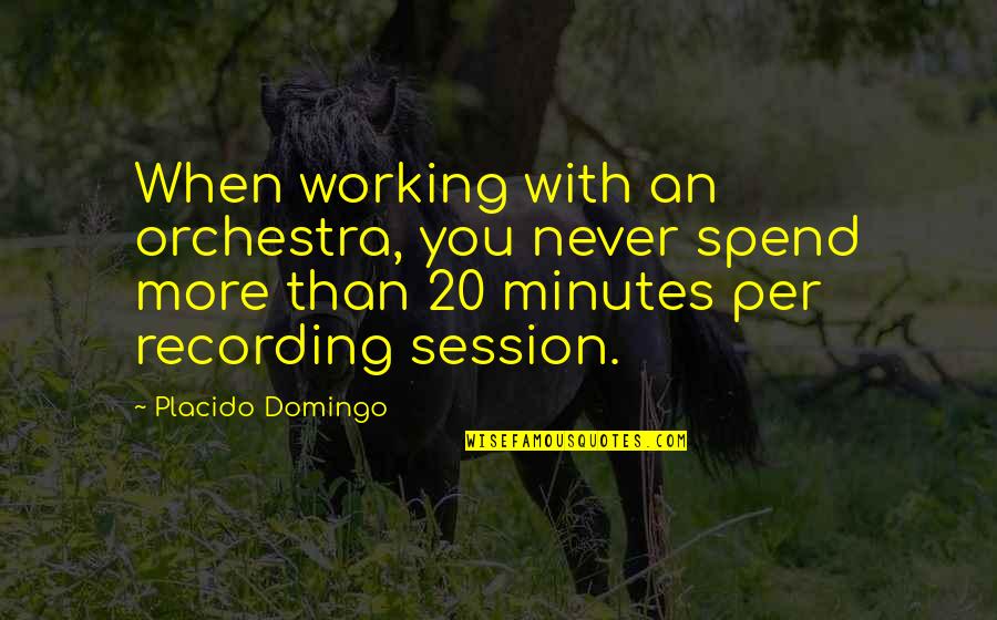 Domingo Quotes By Placido Domingo: When working with an orchestra, you never spend